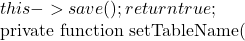 this->save();         return true;     }      private function setTableName(