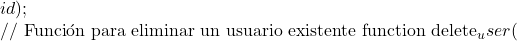 id); }  // Función para eliminar un usuario existente function delete_user(