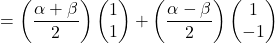 = \left(\dfrac{\alpha + \beta}{2}\right) \begin{pmatrix} 1 \\ 1 \end{pmatrix} + \left(\dfrac{\alpha - \beta}{2}\right) \begin{pmatrix} 1 \\ -1 \end{pmatrix}
