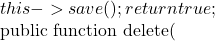 this->save();         return true;     }      public function delete(